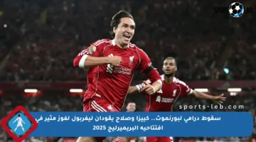 سقوط درامي لبورنموث.. كييزا وصلاح يقودان ليفربول لفوز مثير في افتتاحية البريميرليج 2025